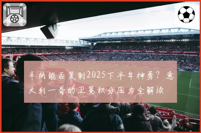 辛纳能否复制2025下半年神勇？意大利一哥的卫冕积分压力全解读